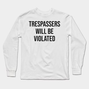 Trespassers Will Be Violated Long Sleeve T-Shirt